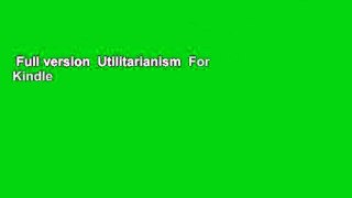 Full version  Utilitarianism  For Kindle