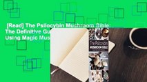 [Read] The Psilocybin Mushroom Bible: The Definitive Guide to Growing and Using Magic Mushrooms
