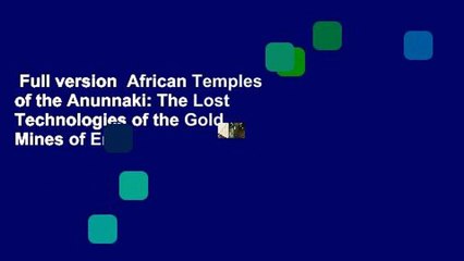 Full version  African Temples of the Anunnaki: The Lost Technologies of the Gold Mines of Enki