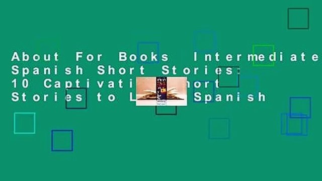 About For Books Intermediate Spanish Short Stories: 10 Captivating Short Stories to Learn Spanish