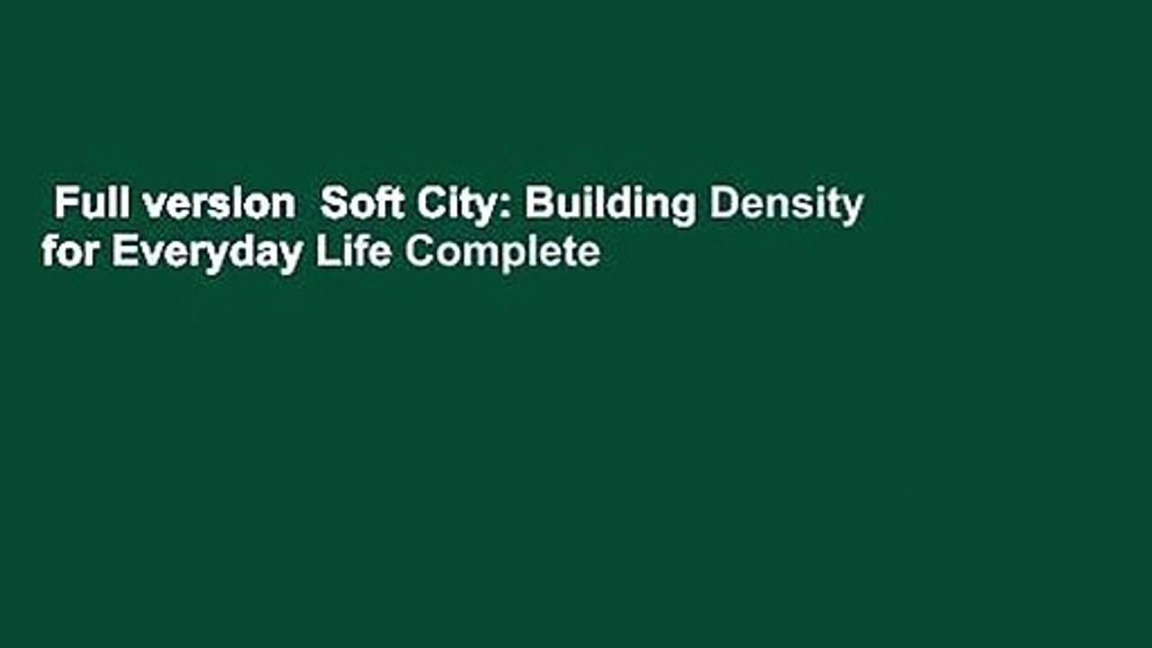 Full version  Soft City: Building Density for Everyday Life Complete