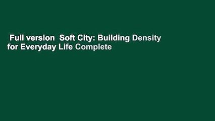 Full version  Soft City: Building Density for Everyday Life Complete