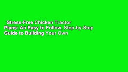 Stress-Free Chicken Tractor Plans: An Easy to Follow, Step-by-Step Guide to Building Your Own