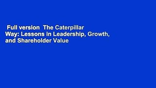 Full version  The Caterpillar Way: Lessons in Leadership, Growth, and Shareholder Value  Best