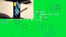 Full version  Glow Kids: How Screen Addiction Is Hijacking Our Kids - and How to Break the