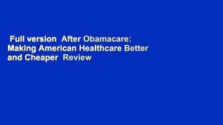 Full version  After Obamacare: Making American Healthcare Better and Cheaper  Review