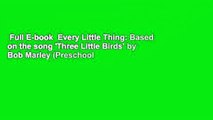 Full E-book  Every Little Thing: Based on the song 'Three Little Birds' by Bob Marley (Preschool