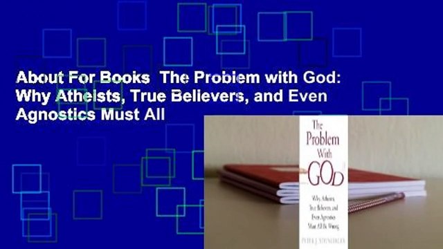 About For Books The Problem with God: Why Atheists, True Believers, and Even Agnostics Must All