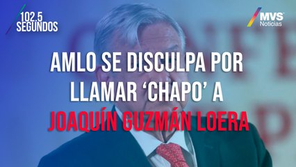 AMLO se disculpa por llamar ‘Chapo’ a Joaquín Guzmán Loera