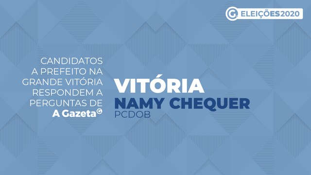 Conheça as propostas dos candidatos a prefeito de Vitória - Namy Chequer