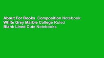 About For Books  Composition Notebook: White Grey Marble College Ruled Blank Lined Cute Notebooks