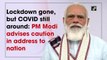 Lockdown gone, but Covid-19 still around: PM Modi advises caution in address to nation