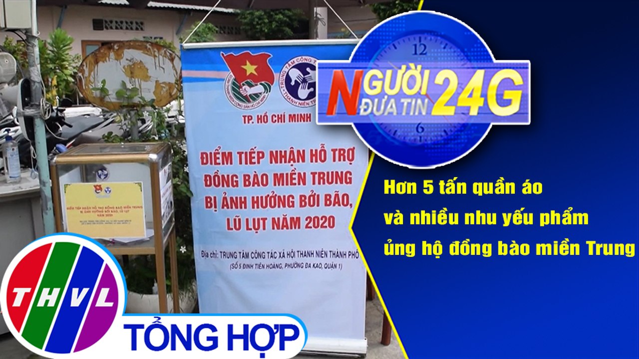 Người đưa tin 24G (6g30 ngày 21/10/2020) - Hơn 5 tấn quần áo,nhu yếu phẩm ủng hộ đồng bào miền Trung