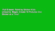 Full E-book  Paint by Sticker Kids: Unicorns  Magic: Create 10 Pictures One Sticker at a Time!
