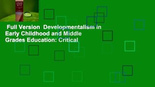 Full Version  Developmentalism in Early Childhood and Middle Grades Education: Critical