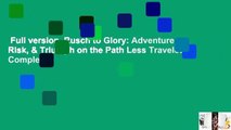 Full version  Rusch to Glory: Adventure, Risk, & Triumph on the Path Less Traveled Complete