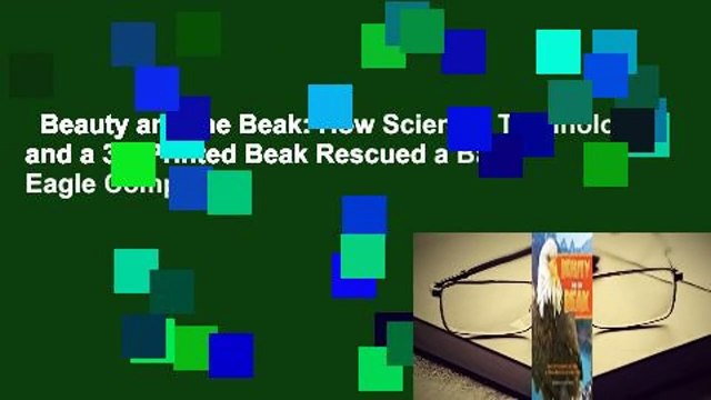 Beauty and the Beak: How Science, Technology, and a 3D-Printed Beak Rescued a Bald Eagle Complete