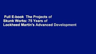 Full E-book  The Projects of Skunk Works: 75 Years of Lockheed Martin's Advanced Development