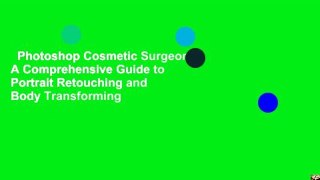 Photoshop Cosmetic Surgeon: A Comprehensive Guide to Portrait Retouching and Body Transforming