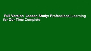 Full Version  Lesson Study: Professional Learning for Our Time Complete