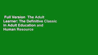 Full Version  The Adult Learner: The Definitive Classic in Adult Education and Human Resource