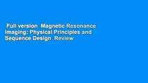 Full version  Magnetic Resonance Imaging: Physical Principles and Sequence Design  Review