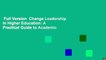 Full Version  Change Leadership in Higher Education: A Practical Guide to Academic
