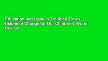 Education and Hope in Troubled Times: Visions of Change for Our Children's World  Review
