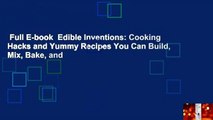 Full E-book  Edible Inventions: Cooking Hacks and Yummy Recipes You Can Build, Mix, Bake, and