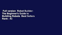 Full version  Robot Builder: The Beginner's Guide to Building Robots  Best Sellers Rank : #2