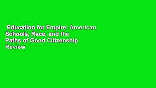 Education for Empire: American Schools, Race, and the Paths of Good Citizenship Review