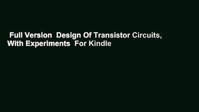 Full Version Design Of Transistor Circuits, With Experiments For Kindle