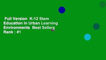 Full Version  K-12 Stem Education in Urban Learning Environments  Best Sellers Rank : #1