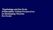 Psychology and the Study of Education: Critical Perspectives on Developing Theories  For Kindle