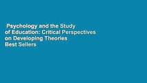 Psychology and the Study of Education: Critical Perspectives on Developing Theories  Best Sellers
