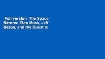Full version  The Space Barons: Elon Musk, Jeff Bezos, and the Quest to Colonize the Cosmos