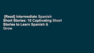[Read] Intermediate Spanish Short Stories: 10 Captivating Short Stories to Learn Spanish & Grow
