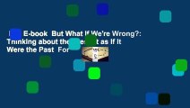 Full E-book  But What If We're Wrong?: Thinking about the Present as If It Were the Past  For