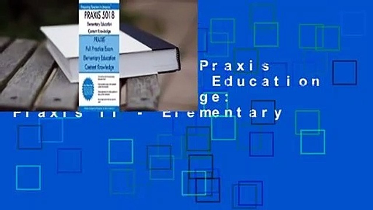 Full Version  Praxis 5018 Elementary Education Content Knowledge: Praxis II - Elementary