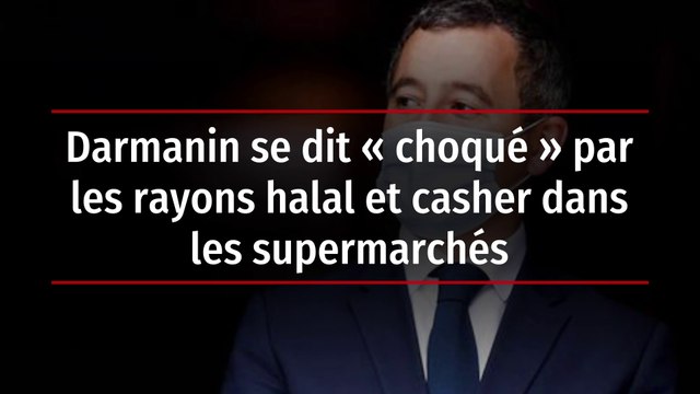 Darmanin se dit « choqué » par les rayons halal et casher dans les supermarchés