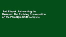 Full E-book  Reinventing the Museum: The Evolving Conversation on the Paradigm Shift Complete