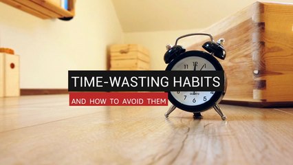 Time-Wasting Habits and How to Avoid Them