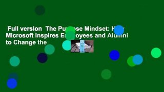 Full version  The Purpose Mindset: How Microsoft Inspires Employees and Alumni to Change the