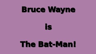 Bruce Wayne is The Bat Man!