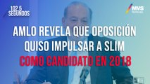 AMLO revela que oposición quiso impulsar a Slim como candidato en 2018