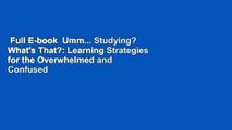Full E-book  Umm... Studying? What's That?: Learning Strategies for the Overwhelmed and Confused