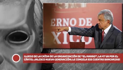 ¡Luego de caída de la organización de “El Marro”, la 4T va por el CJNG; le congela 533 cuentas bancarias!