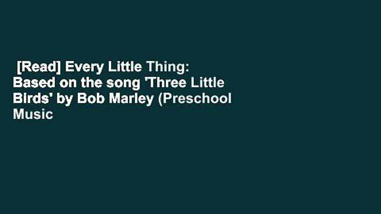 [Read] Every Little Thing: Based on the song 'Three Little Birds' by Bob Marley (Preschool Music