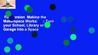 Full version  Making the Makerspace Workshop: Turn your School, Library or Garage Into a Space