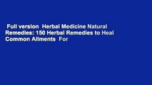 Full version  Herbal Medicine Natural Remedies: 150 Herbal Remedies to Heal Common Ailments  For